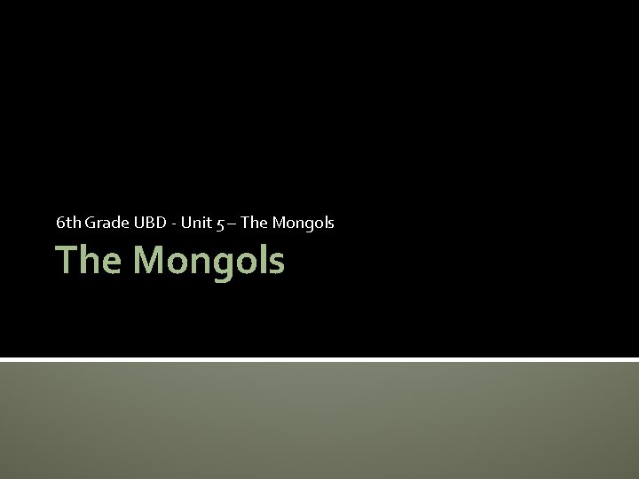 6 th Grade UBD - Unit 5 – The Mongols 