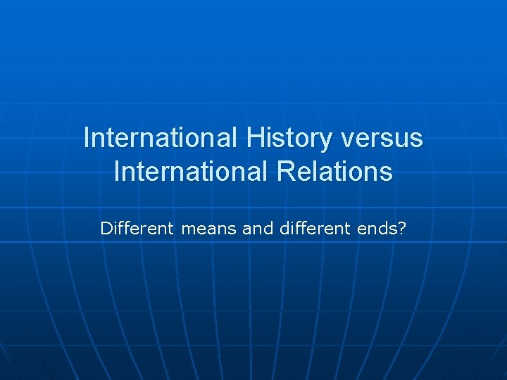 International History versus International Relations Different means and different ends? 