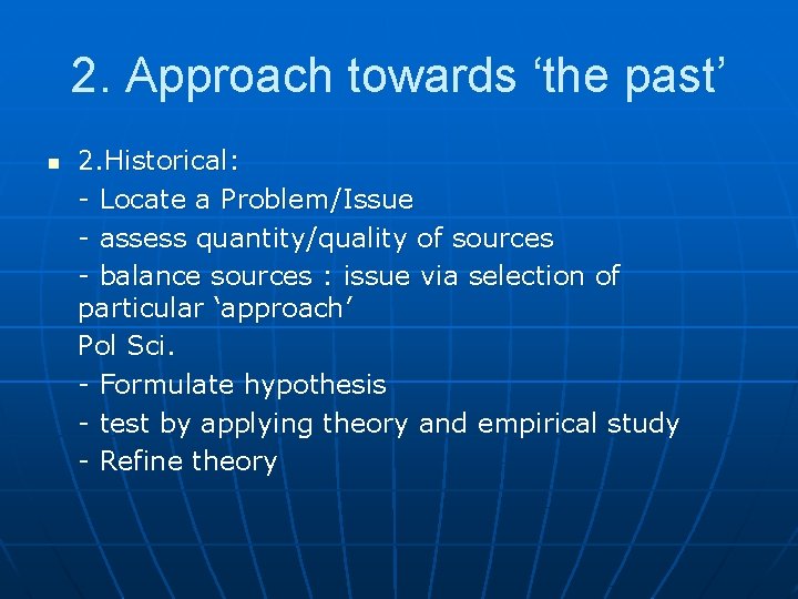 2. Approach towards ‘the past’ n 2. Historical: - Locate a Problem/Issue - assess