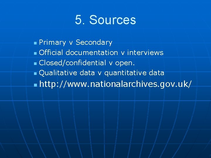 5. Sources Primary v Secondary n Official documentation v interviews n Closed/confidential v open.