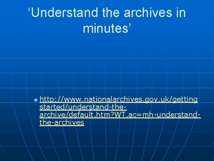‘Understand the archives in minutes’ n http: //www. nationalarchives. gov. uk/getting started/understand-thearchive/default. htm? WT.