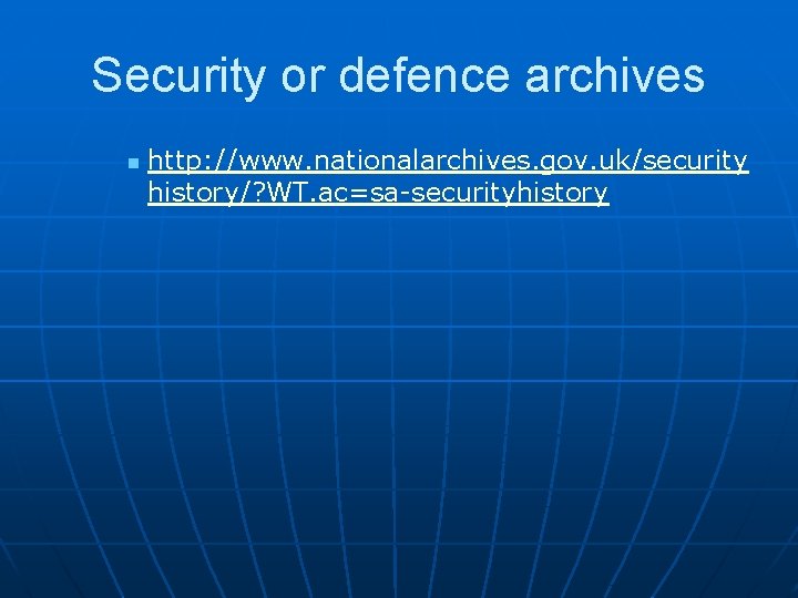 Security or defence archives n http: //www. nationalarchives. gov. uk/security history/? WT. ac=sa-securityhistory 