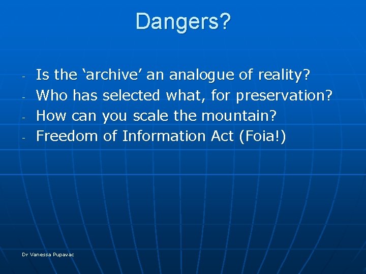 Dangers? Is the ‘archive’ an analogue of reality? - Who has selected what, for