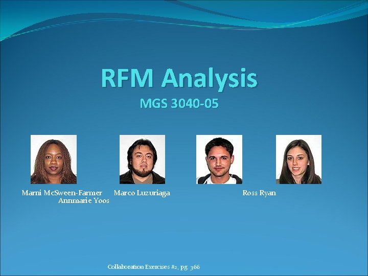 RFM Analysis MGS 3040 -05 Marni Mc. Sween-Farmer Marco Luzuriaga Annmarie Yoos Collaboration Exercises