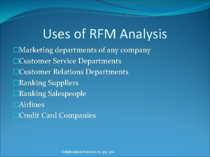 Uses of RFM Analysis �Marketing departments of any company �Customer Service Departments �Customer Relations