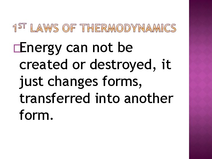 �Energy can not be created or destroyed, it just changes forms, transferred into another