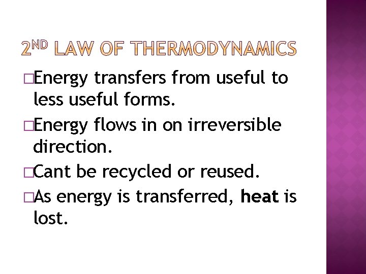 �Energy transfers from useful to less useful forms. �Energy flows in on irreversible direction.