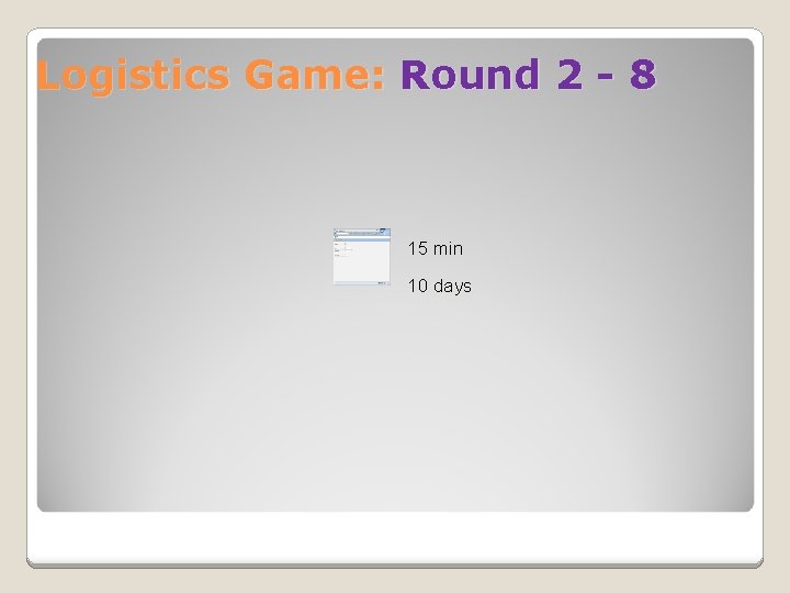 Logistics Game: Round 2 - 8 15 min 10 days 
