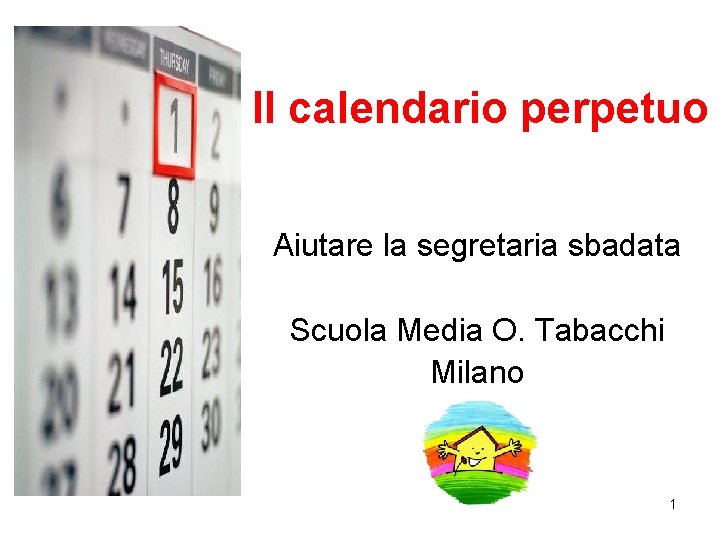 Il calendario perpetuo Aiutare la segretaria sbadata Scuola Media O. Tabacchi Milano 1 