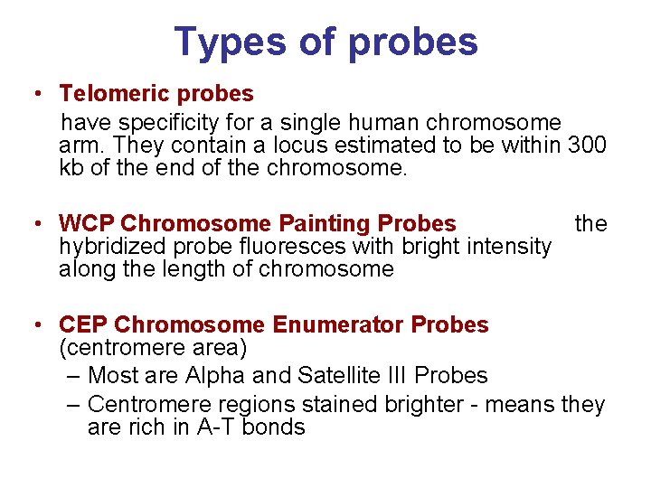 Types of probes • Telomeric probes have specificity for a single human chromosome arm.
