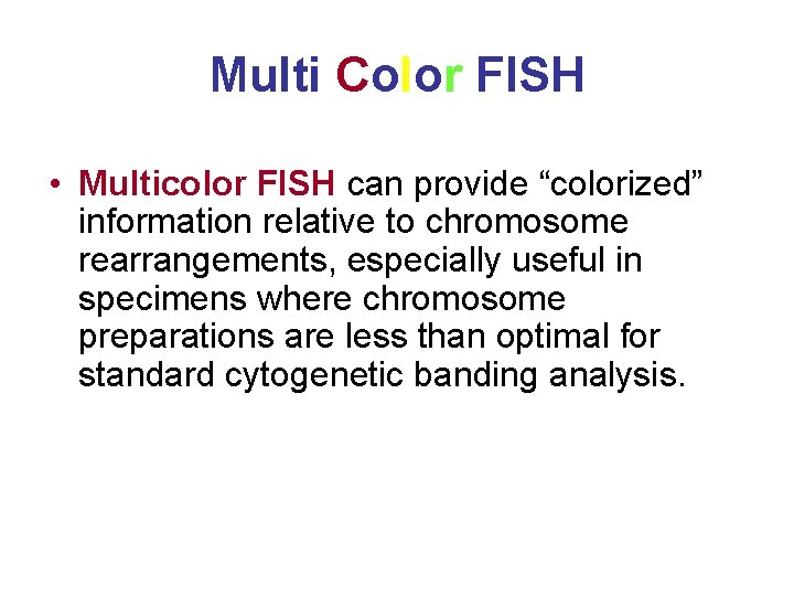 Multi Color FISH • Multicolor FISH can provide “colorized” information relative to chromosome rearrangements,