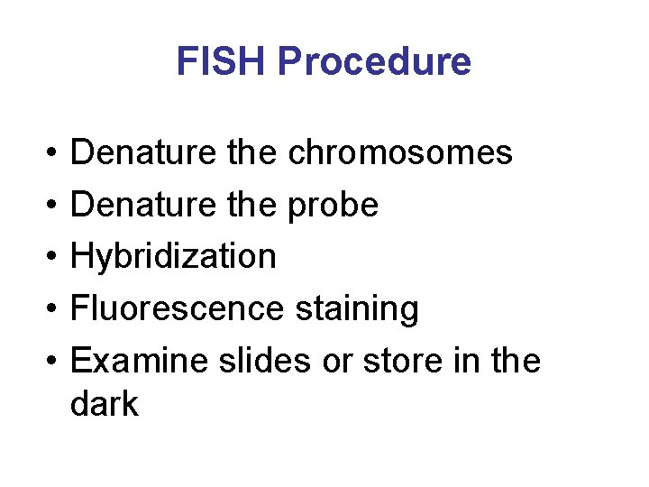 FISH Procedure • • • Denature the chromosomes Denature the probe Hybridization Fluorescence staining