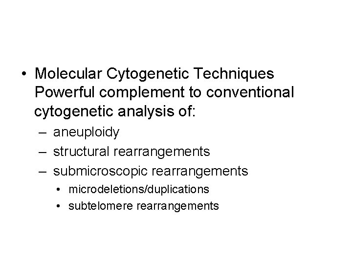  • Molecular Cytogenetic Techniques Powerful complement to conventional cytogenetic analysis of: – aneuploidy
