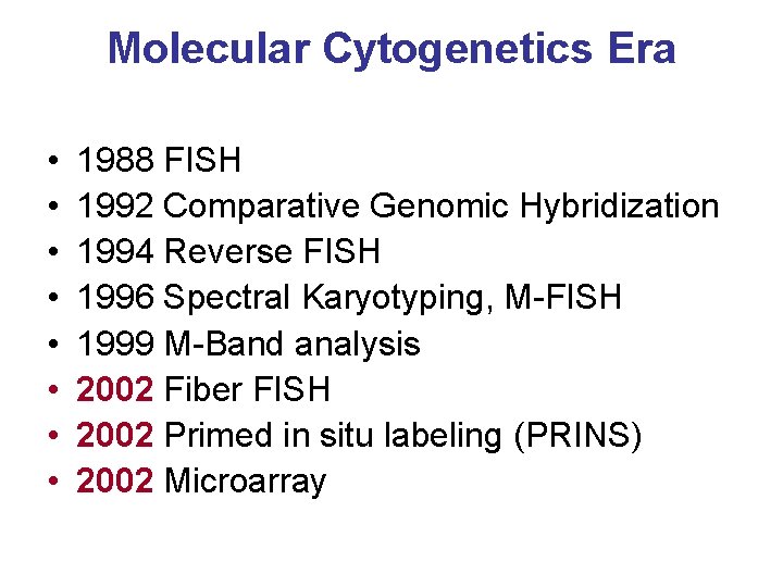 Molecular Cytogenetics Era • • 1988 FISH 1992 Comparative Genomic Hybridization 1994 Reverse FISH
