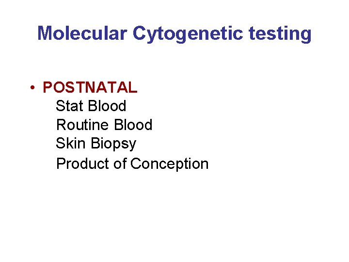 Molecular Cytogenetic testing • POSTNATAL Stat Blood Routine Blood Skin Biopsy Product of Conception