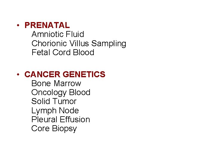  • PRENATAL Amniotic Fluid Chorionic Villus Sampling Fetal Cord Blood • CANCER GENETICS