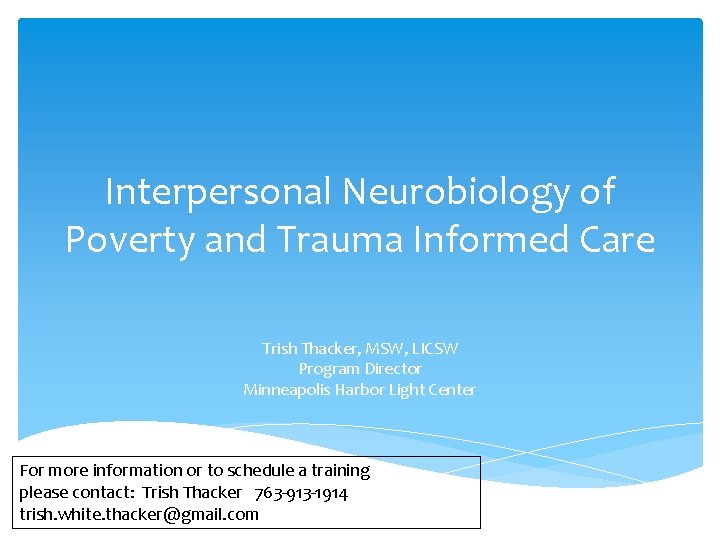 Interpersonal Neurobiology of Poverty and Trauma Informed Care Trish Thacker, MSW, LICSW Program Director