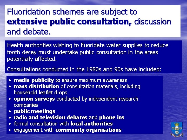 Fluoridation schemes are subject to extensive public consultation, discussion and debate. Health authorities wishing