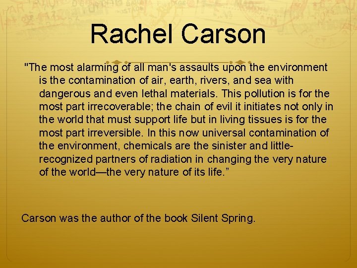 Rachel Carson "The most alarming of all man's assaults upon the environment is the