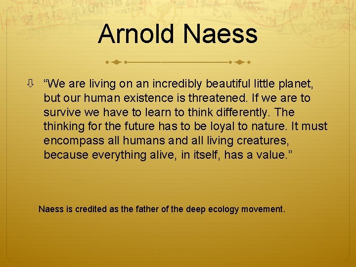 Arnold Naess “We are living on an incredibly beautiful little planet, but our human