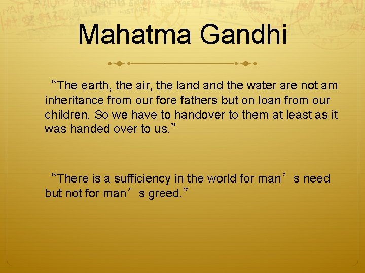 Mahatma Gandhi “The earth, the air, the land the water are not am inheritance