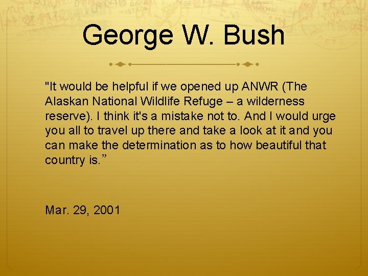 George W. Bush "It would be helpful if we opened up ANWR (The Alaskan