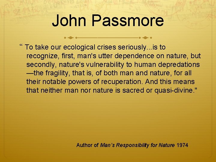 John Passmore “ To take our ecological crises seriously. . . is to recognize,