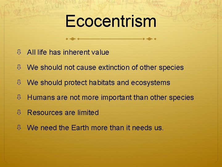 Ecocentrism All life has inherent value We should not cause extinction of other species