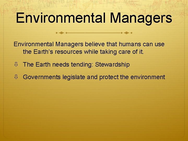 Environmental Managers believe that humans can use the Earth’s resources while taking care of