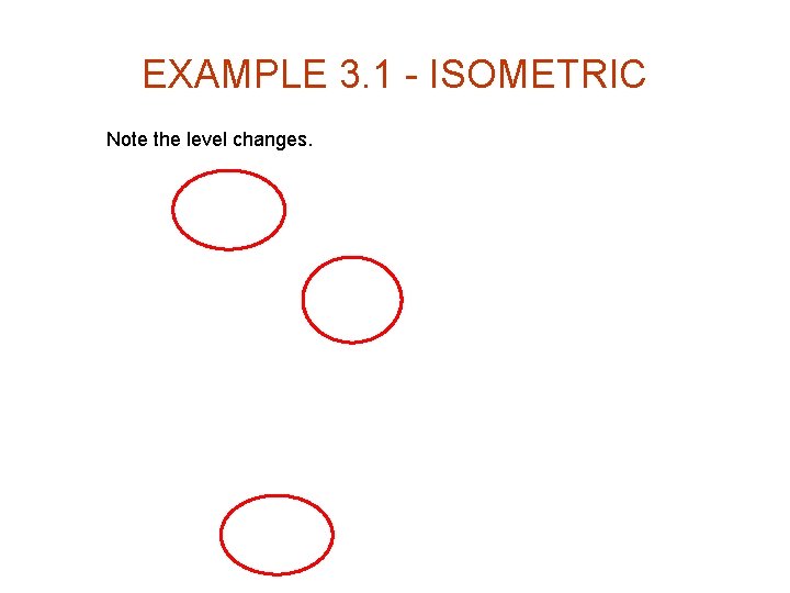 EXAMPLE 3. 1 - ISOMETRIC Note the level changes. 