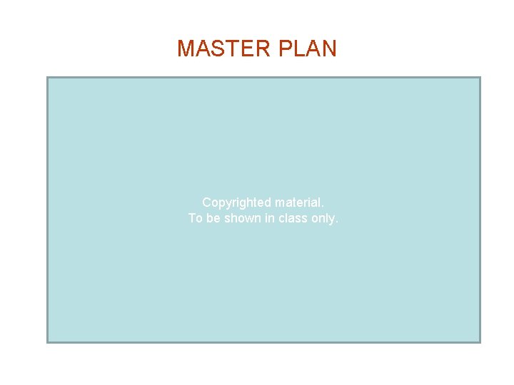 MASTER PLAN Copyrighted material. To be shown in class only. 