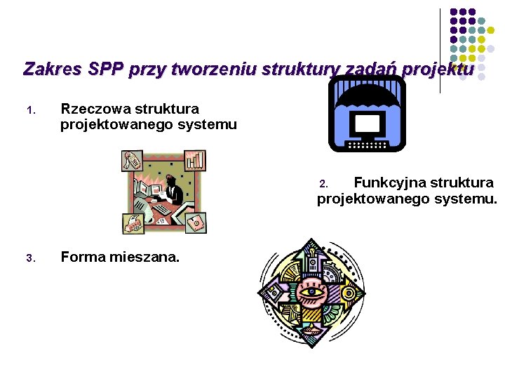 Zakres SPP przy tworzeniu struktury zadań projektu 1. Rzeczowa struktura projektowanego systemu Funkcyjna struktura