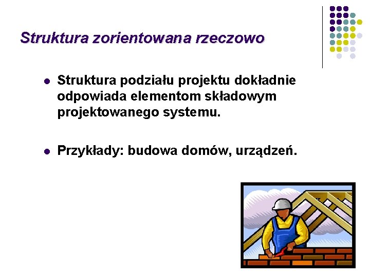 Struktura zorientowana rzeczowo l Struktura podziału projektu dokładnie odpowiada elementom składowym projektowanego systemu. l