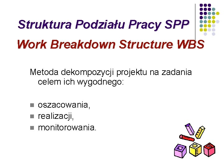 Struktura Podziału Pracy SPP Work Breakdown Structure WBS Metoda dekompozycji projektu na zadania celem