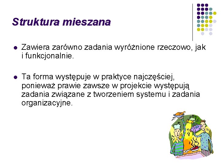 Struktura mieszana l Zawiera zarówno zadania wyróżnione rzeczowo, jak i funkcjonalnie. l Ta forma