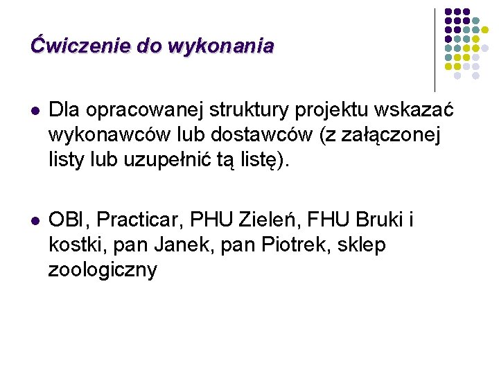 Ćwiczenie do wykonania l Dla opracowanej struktury projektu wskazać wykonawców lub dostawców (z załączonej