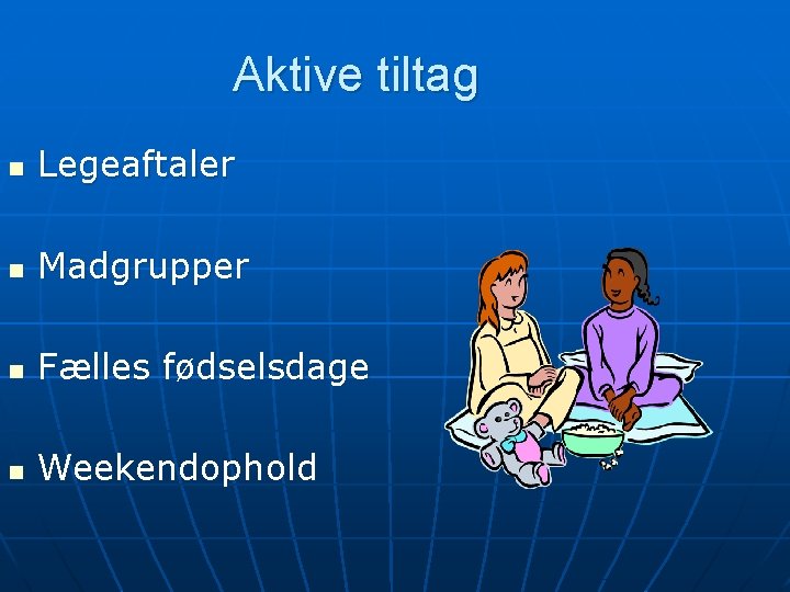 Aktive tiltag n Legeaftaler n Madgrupper n Fælles fødselsdage n Weekendophold 