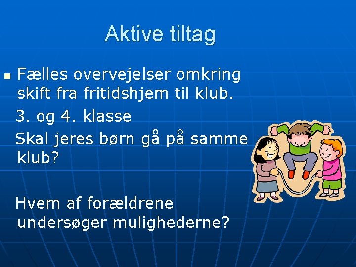 Aktive tiltag n Fælles overvejelser omkring skift fra fritidshjem til klub. 3. og 4.