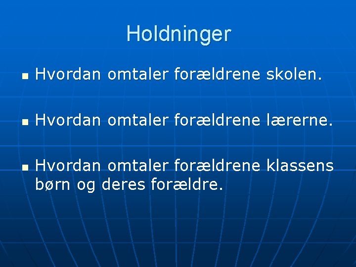 Holdninger n Hvordan omtaler forældrene skolen. n Hvordan omtaler forældrene lærerne. n Hvordan omtaler
