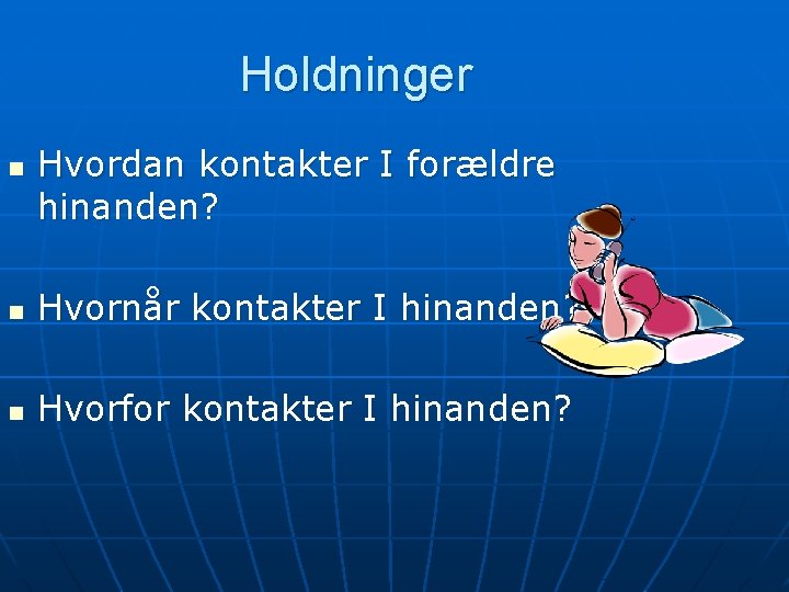 Holdninger n Hvordan kontakter I forældre hinanden? n Hvornår kontakter I hinanden? n Hvorfor