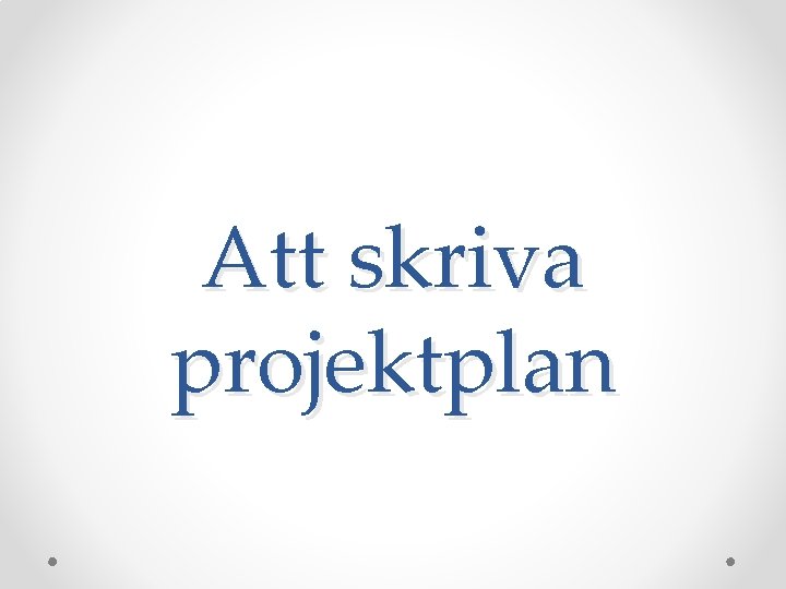Att skriva projektplan Att skriva projektplan
