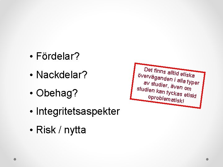 • Fördelar? • Nackdelar? • Obehag? • Integritetsaspekter • Risk / nytta Det • Fördelar? • Nackdelar? • Obehag? • Integritetsaspekter • Risk / nytta Det