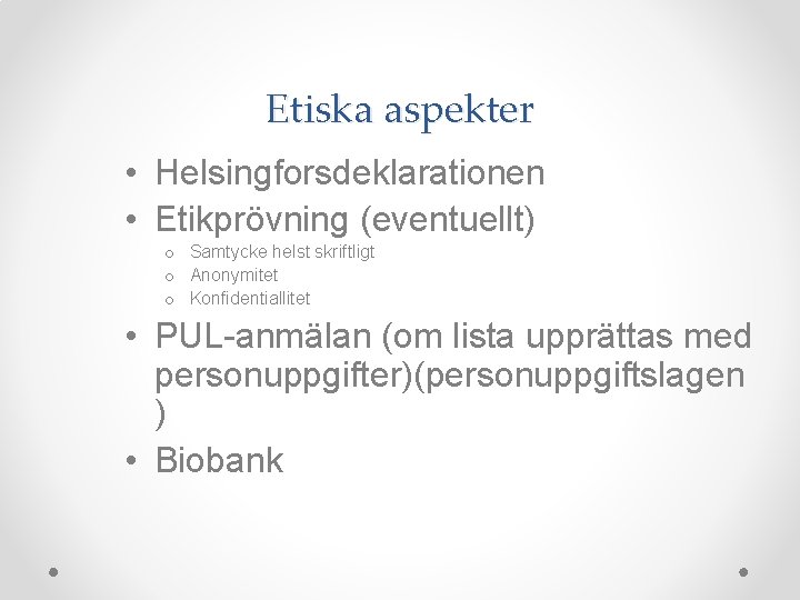 Etiska aspekter • Helsingforsdeklarationen • Etikprövning (eventuellt) o Samtycke helst skriftligt o Anonymitet o Etiska aspekter • Helsingforsdeklarationen • Etikprövning (eventuellt) o Samtycke helst skriftligt o Anonymitet o