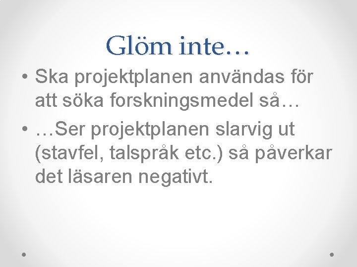 Glöm inte… • Ska projektplanen användas för att söka forskningsmedel så… • …Ser projektplanen Glöm inte… • Ska projektplanen användas för att söka forskningsmedel så… • …Ser projektplanen