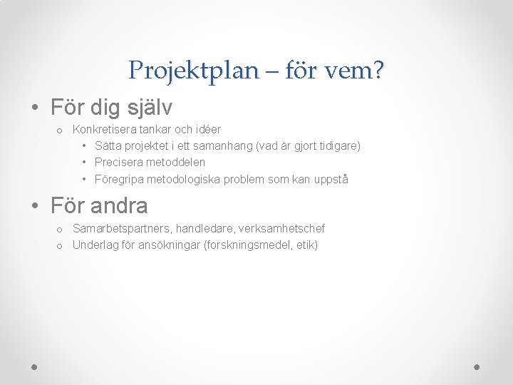 Projektplan – för vem? • För dig själv o Konkretisera tankar och idéer •