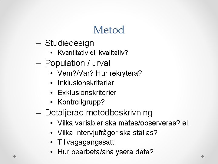 Metod – Studiedesign • Kvantitativ el. kvalitativ? – Population / urval • • Vem?