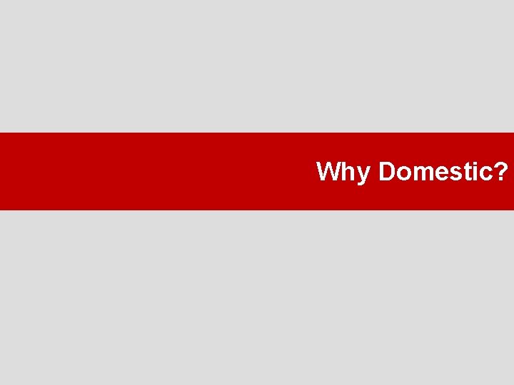 Why Domestic? 