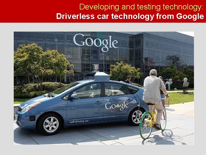 Developing and testing technology: Driverless car technology from Google 
