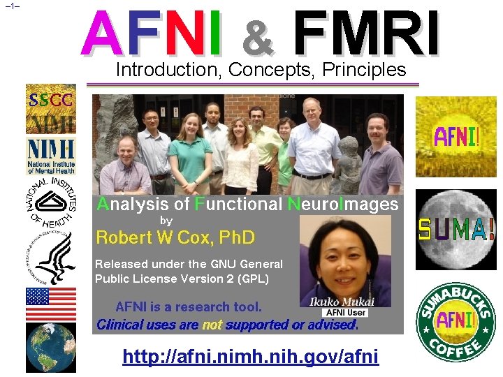 – 1– AFNI & FMRI Introduction, Concepts, Principles http: //afni. nimh. nih. gov/afni – 1– AFNI & FMRI Introduction, Concepts, Principles http: //afni. nimh. nih. gov/afni