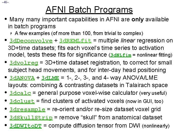 – 46– AFNI Batch Programs • Many many important capabilities in AFNI are only